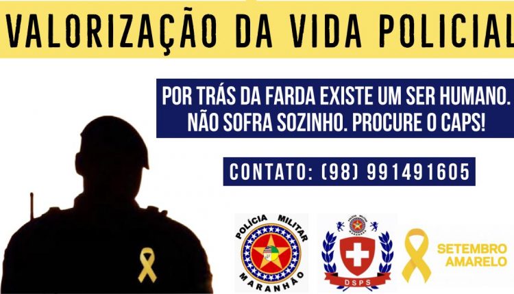 A Campanha do Setembro Amarelo da PMMA, desenvolvida pelo CAPS/DSPS, é voltada para VALORIZAÇÃO DA VIDA POLICIAL!
